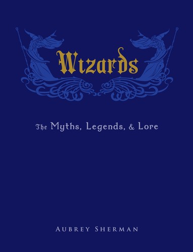 Wizards: The Myths, Legends, and Lore